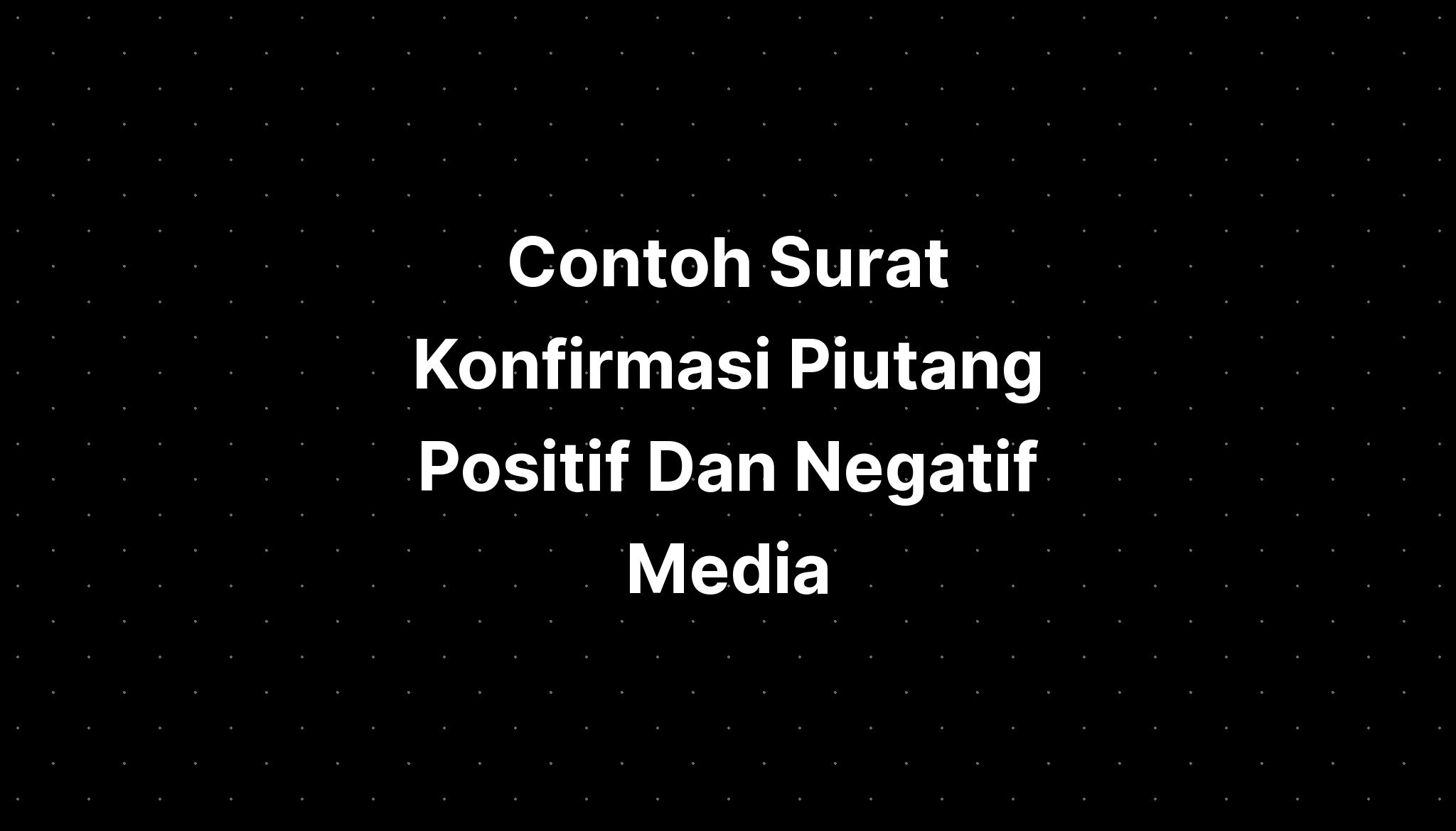 Contoh Surat Konfirmasi Piutang Positif Dan Negatif Media Imagesee